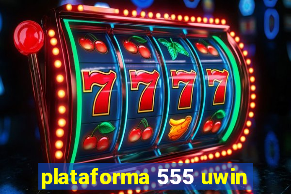 plataforma 555 uwin